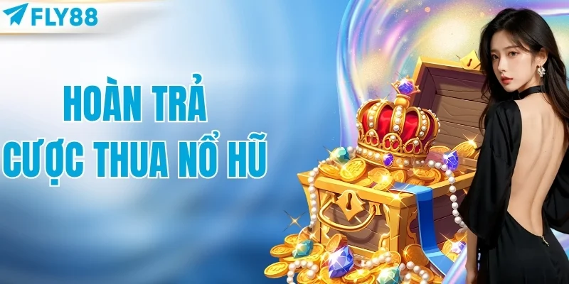 hoàn trả cược thua nổ hũ