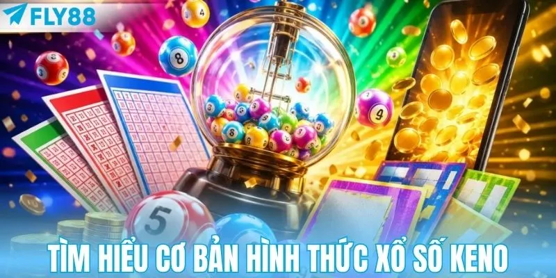 Khái quát cơ bản hình thức xổ số keno