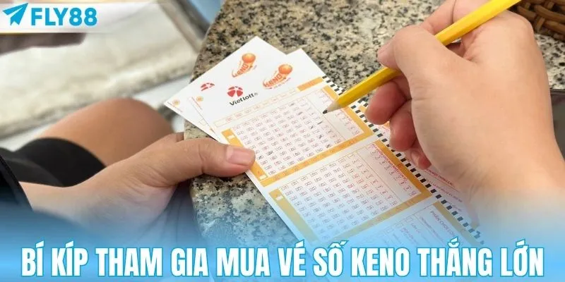 Kinh nghiệm tham gia mua vé số keno thắng lớn
