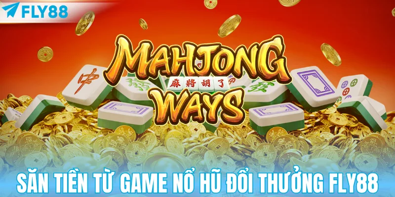 Săn tiền từ loạt game nổ hũ đổi thưởng FLY88